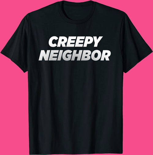 Picture of a Creepy Neighbor T-shirt